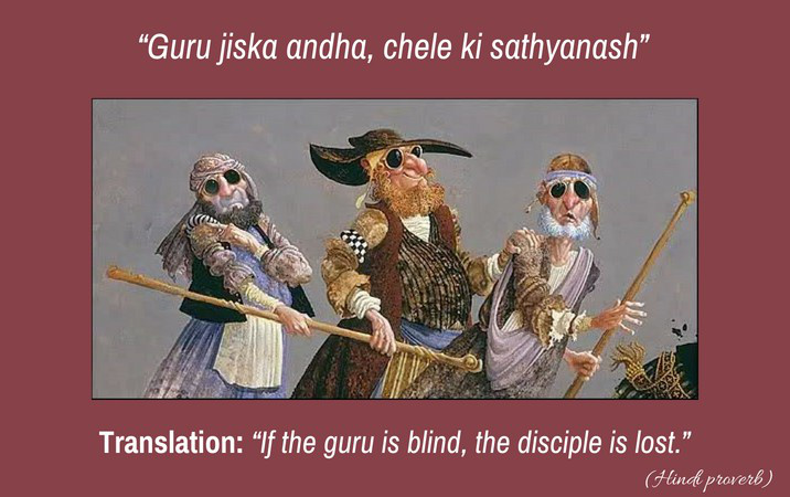 If the Guru is blind the disciple is lost